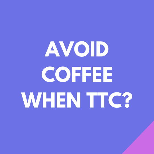 Should you avoid coffee when trying to have a baby?