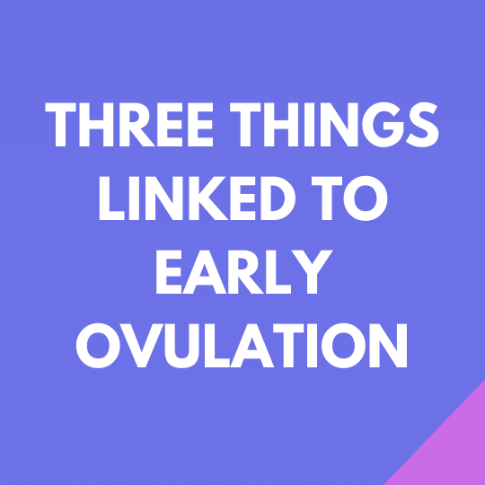 Quick Tip: Three Things Linked to Early Ovulation